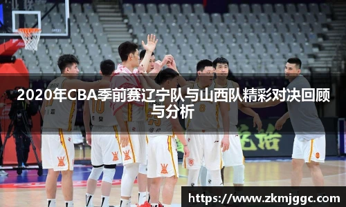 2020年CBA季前赛辽宁队与山西队精彩对决回顾与分析